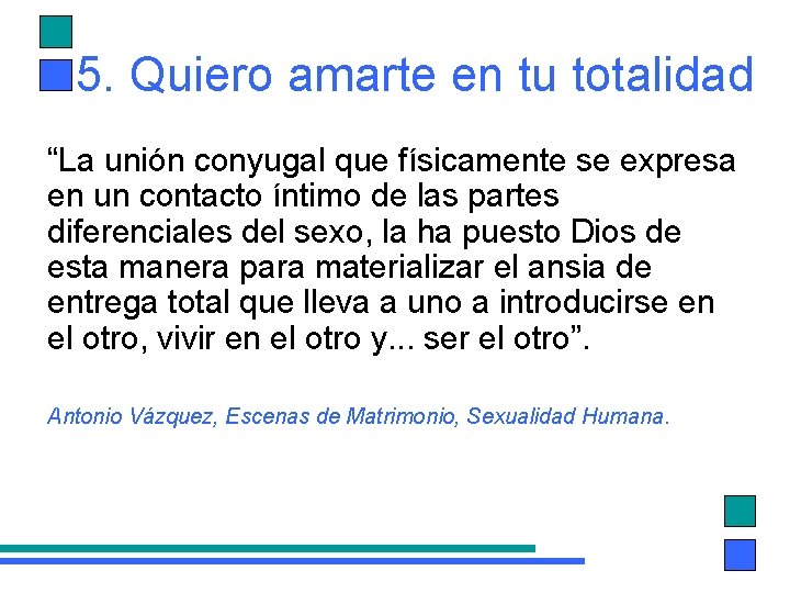 5. Quiero amarte en tu totalidad “La unión conyugal que físicamente se expresa en