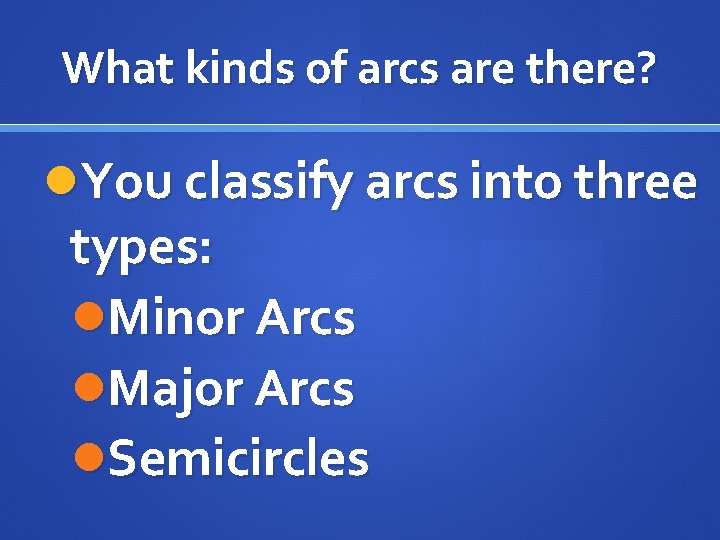 What kinds of arcs are there? You classify arcs into three types: Minor Arcs