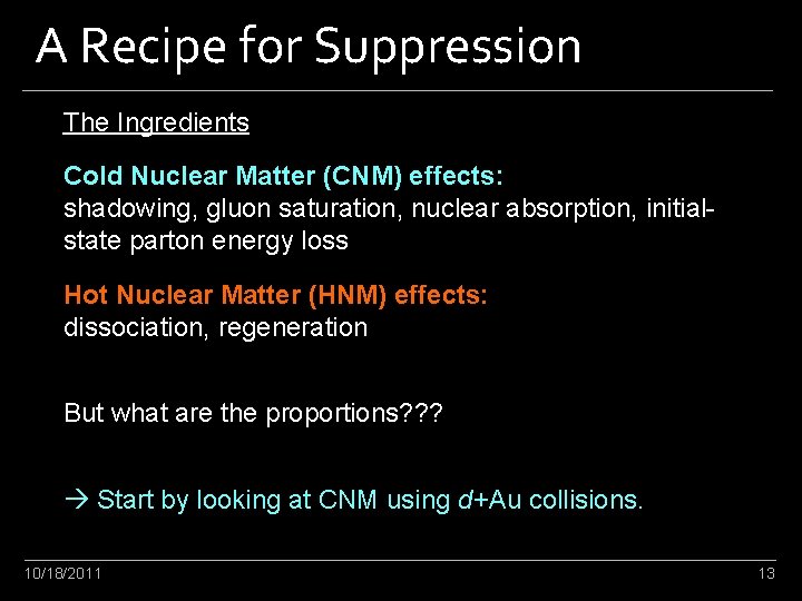 A Recipe for Suppression The Ingredients Cold Nuclear Matter (CNM) effects: shadowing, gluon saturation,