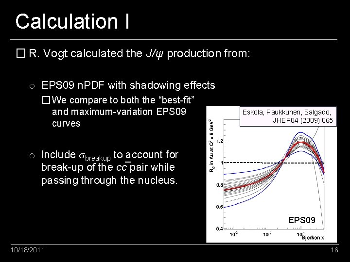 Calculation I � R. Vogt calculated the J/ψ production from: o EPS 09 n.