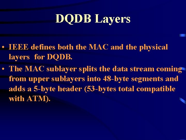 DQDB Layers • IEEE defines both the MAC and the physical layers for DQDB. DQDB Layers • IEEE defines both the MAC and the physical layers for DQDB.
