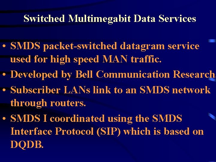 Switched Multimegabit Data Services • SMDS packet-switched datagram service used for high speed MAN Switched Multimegabit Data Services • SMDS packet-switched datagram service used for high speed MAN