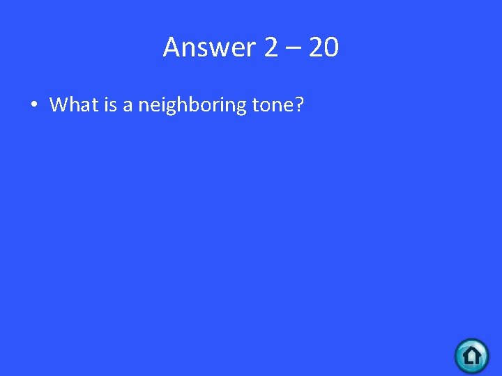 Answer 2 – 20 • What is a neighboring tone? 