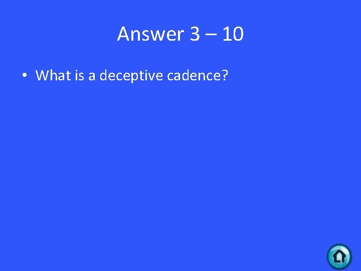 Answer 3 – 10 • What is a deceptive cadence? 