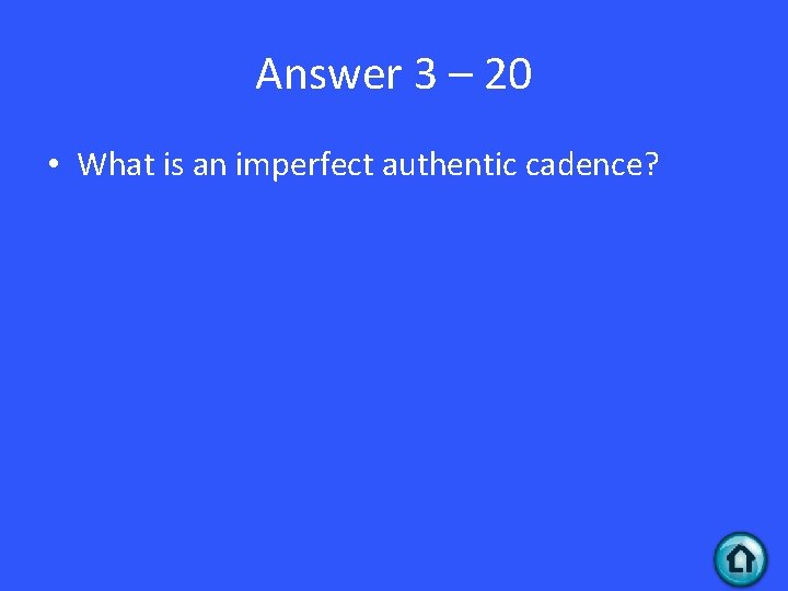 Answer 3 – 20 • What is an imperfect authentic cadence? 