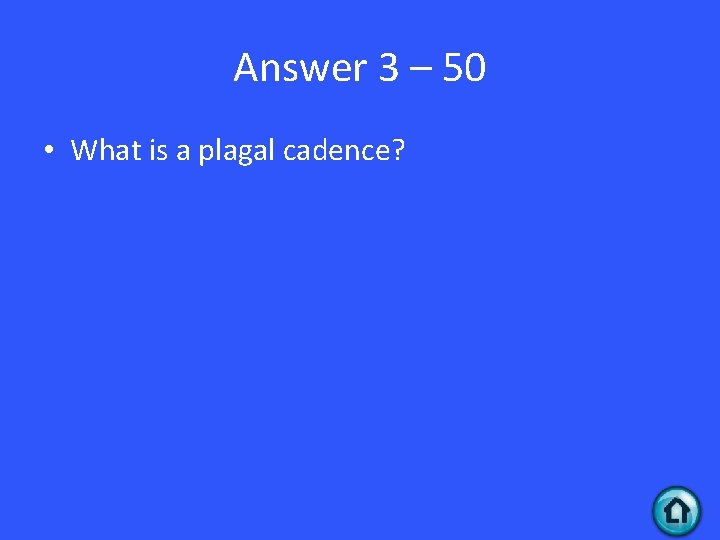 Answer 3 – 50 • What is a plagal cadence? 
