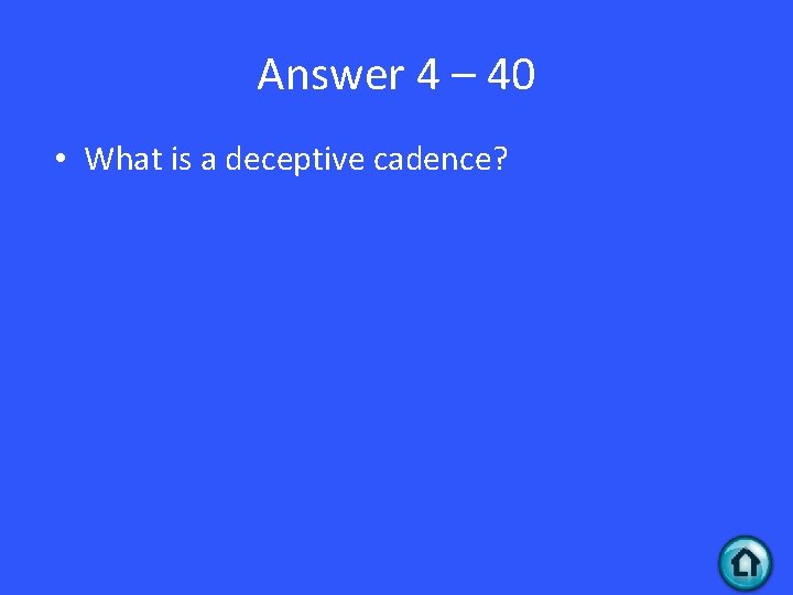 Answer 4 – 40 • What is a deceptive cadence? 