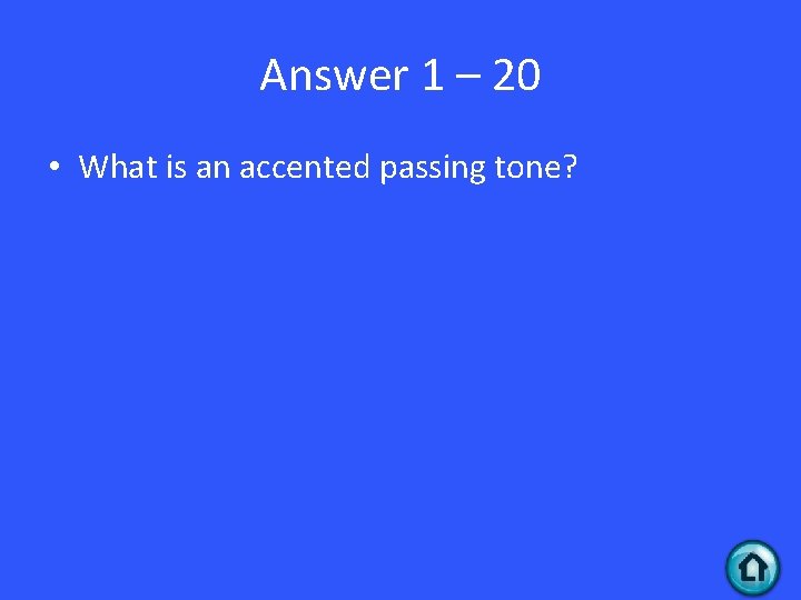Answer 1 – 20 • What is an accented passing tone? 