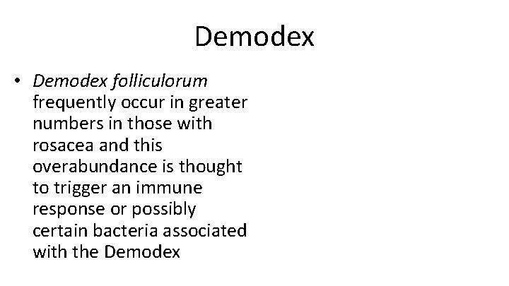 Demodex • Demodex folliculorum frequently occur in greater numbers in those with rosacea and