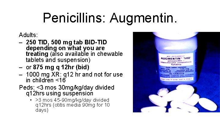 Penicillins: Augmentin. Adults: – 250 TID, 500 mg tab BID-TID depending on what you