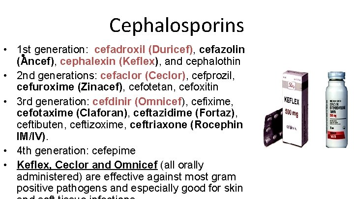 Cephalosporins • 1 st generation: cefadroxil (Duricef), cefazolin • (Ancef), cephalexin (Keflex), and cephalothin