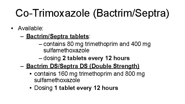 Co-Trimoxazole (Bactrim/Septra) • Available: – Bactrim/Septra tablets: – contains 80 mg trimethoprim and 400