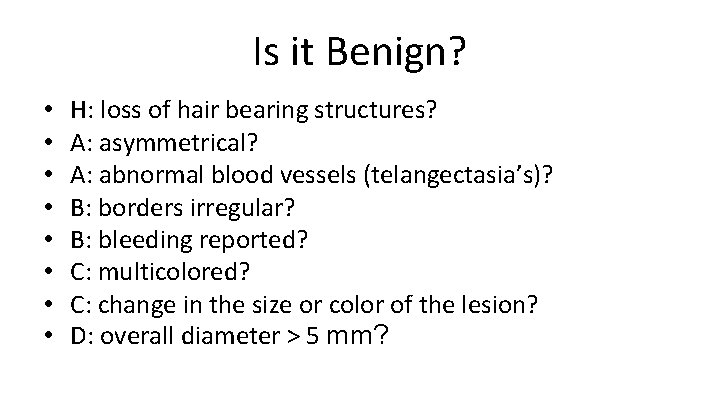 Is it Benign? • • H: loss of hair bearing structures? A: asymmetrical? A: