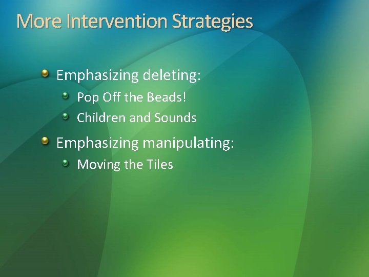 More Intervention Strategies Emphasizing deleting: Pop Off the Beads! Children and Sounds Emphasizing manipulating: