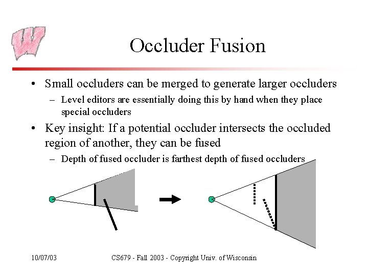 Occluder Fusion • Small occluders can be merged to generate larger occluders – Level