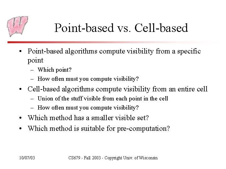 Point-based vs. Cell-based • Point-based algorithms compute visibility from a specific point – Which