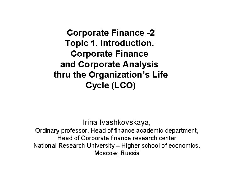 Corporate Finance -2 Topic 1. Introduction. Corporate Finance and Corporate Analysis thru the Organization’s