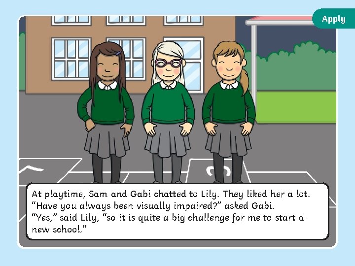Apply At playtime, Sam and Gabi chatted to Lily. They liked her a lot.