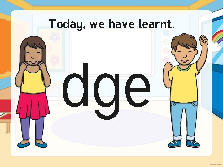 Today, we have learnt… dge 