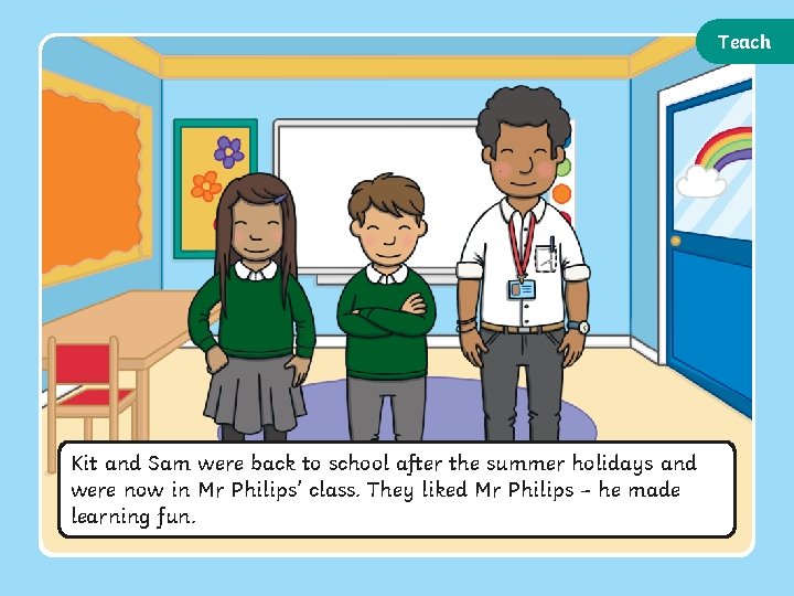Teach Kit and Sam were back to school after the summer holidays and were