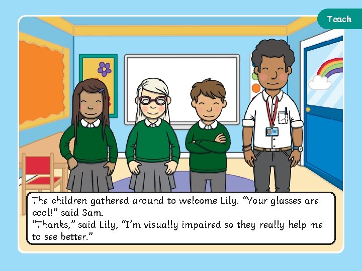 Teach The children gathered around to welcome Lily. “Your glasses are cool!” said Sam.