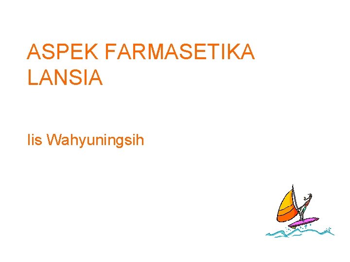 ASPEK FARMASETIKA LANSIA Iis Wahyuningsih 