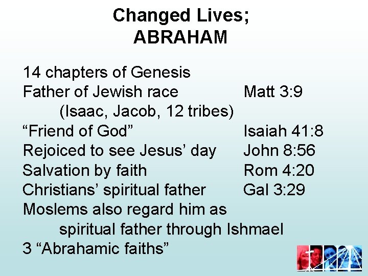 Changed Lives; ABRAHAM 14 chapters of Genesis Father of Jewish race Matt 3: 9