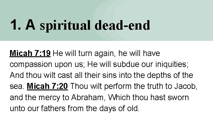 1. A spiritual dead-end Micah 7: 19 He will turn again, he will have