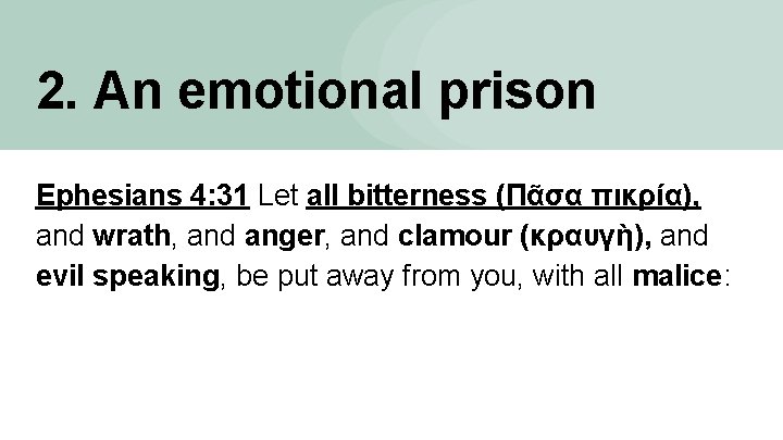 2. An emotional prison Ephesians 4: 31 Let all bitterness (Πᾶσα πικρία), and wrath,