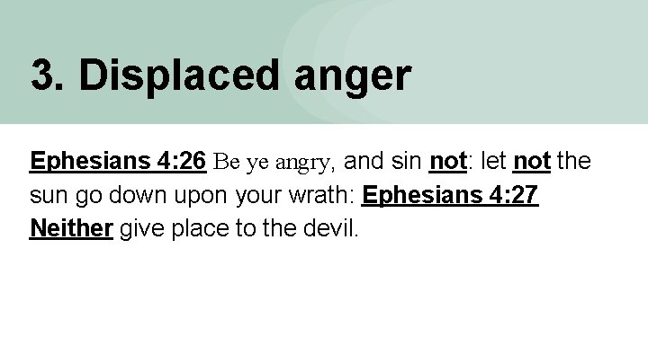 3. Displaced anger Ephesians 4: 26 Be ye angry, and sin not: let not