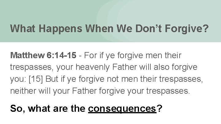 What Happens When We Don’t Forgive? Matthew 6: 14 -15 - For if ye