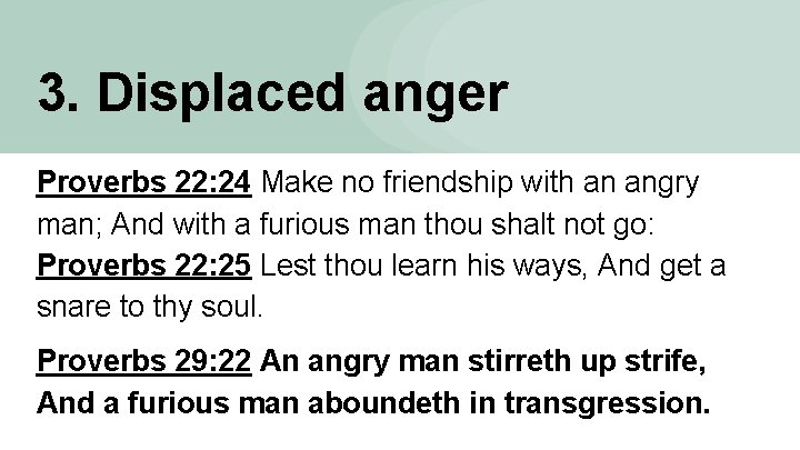 3. Displaced anger Proverbs 22: 24 Make no friendship with an angry man; And