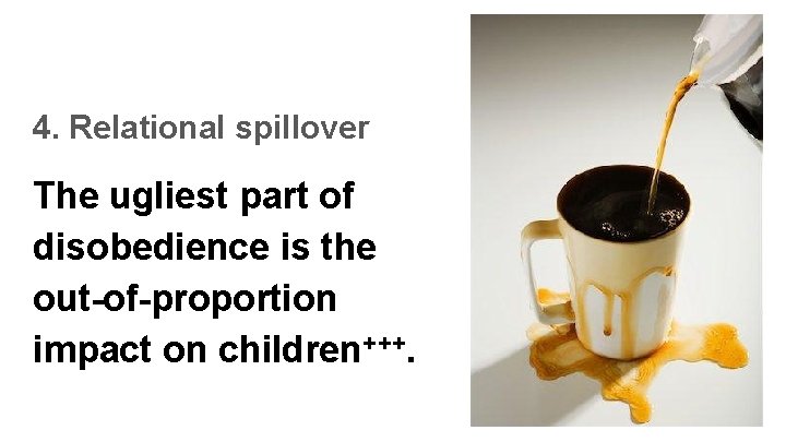 4. Relational spillover The ugliest part of disobedience is the out-of-proportion impact on children+++.