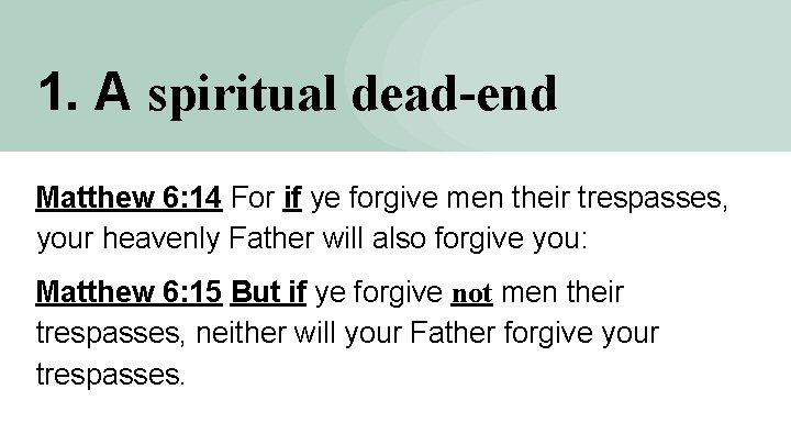 1. A spiritual dead-end Matthew 6: 14 For if ye forgive men their trespasses,