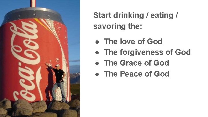 Start drinking / eating / savoring the: ● ● The love of God The