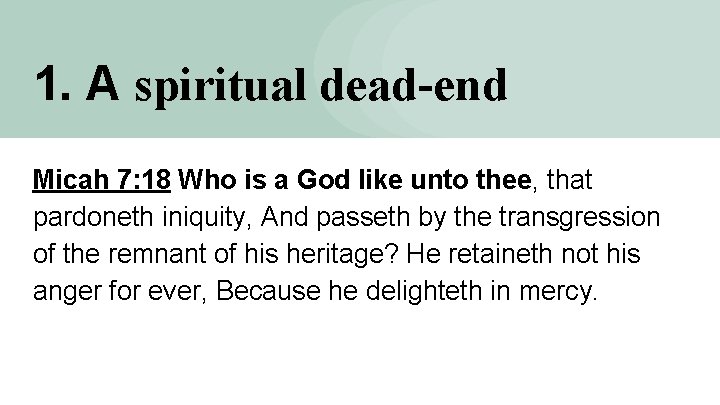1. A spiritual dead-end Micah 7: 18 Who is a God like unto thee,