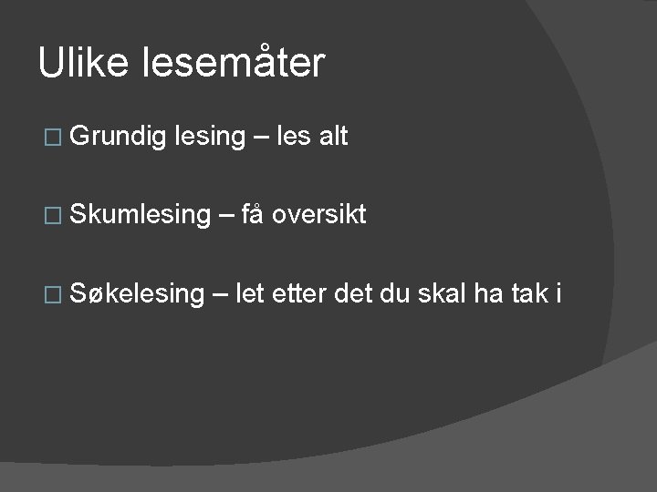 Ulike lesemåter � Grundig lesing – les alt � Skumlesing – få oversikt �