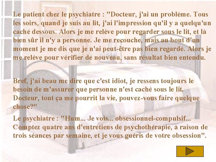 Le patient chez le psychiatre : "Docteur, j'ai un problème. Tous les soirs, quand