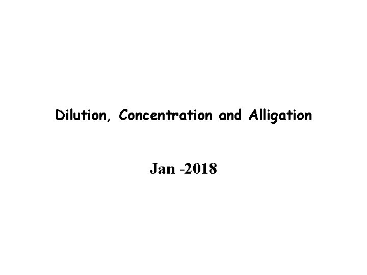 Dilution, Concentration and Alligation Jan -2018 