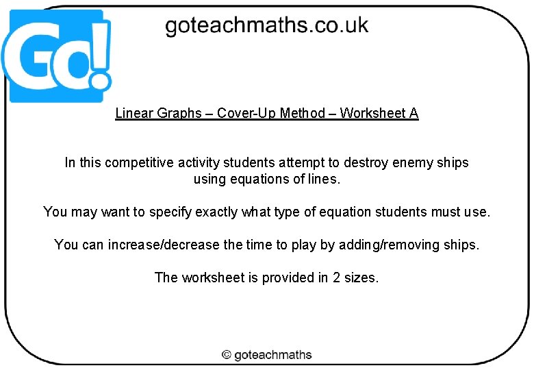 Linear Graphs – Cover-Up Method – Worksheet A In this competitive activity students attempt