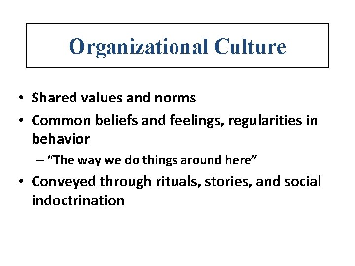 Organizational Culture • Shared values and norms • Common beliefs and feelings, regularities in