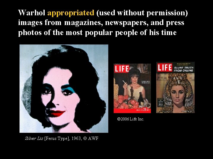 Warhol appropriated (used without permission) images from magazines, newspapers, and press photos of the