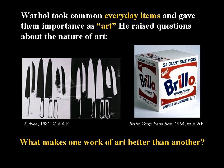 Warhol took common everyday items and gave them importance as “art” He raised questions