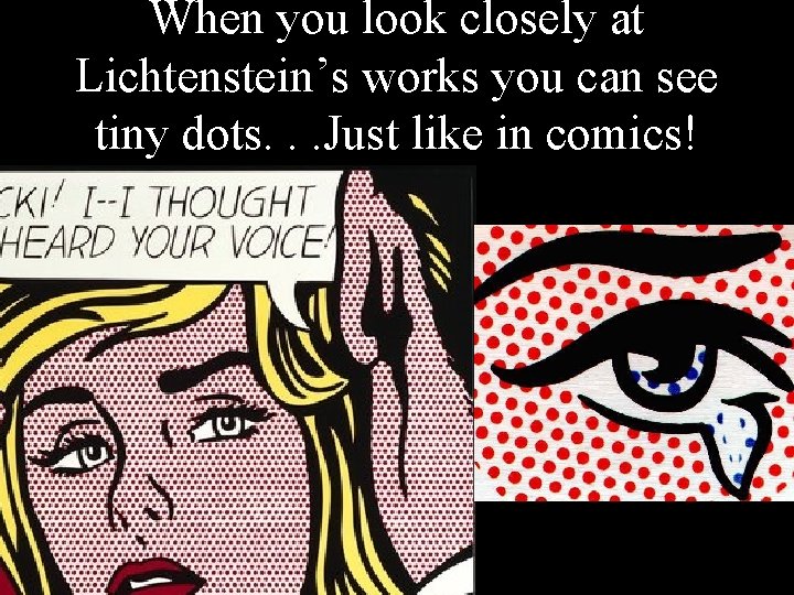 When you look closely at Lichtenstein’s works you can see tiny dots. . .