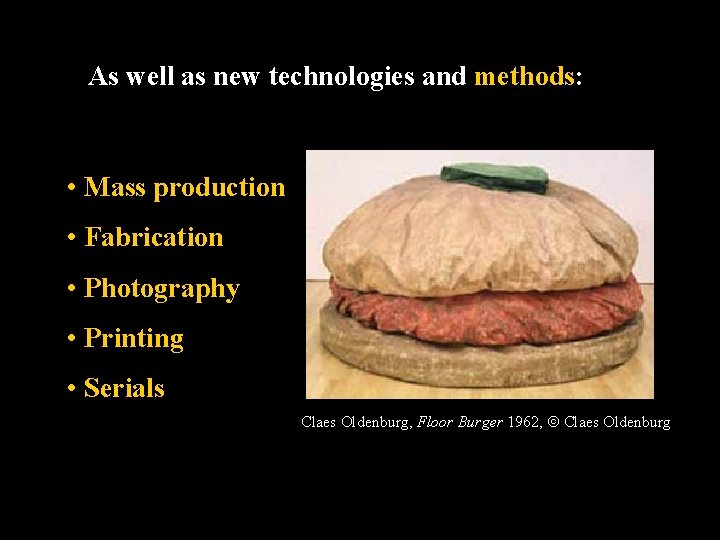 As well as new technologies and methods: • Mass production • Fabrication • Photography