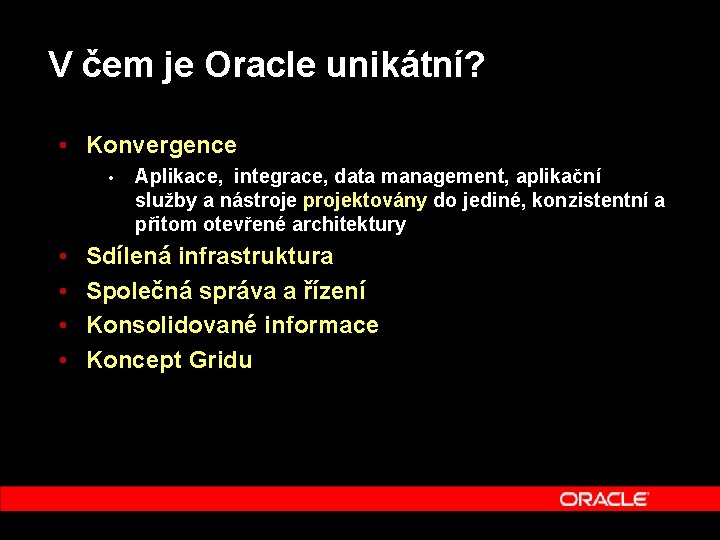 V čem je Oracle unikátní? • Konvergence • • • Aplikace, integrace, data management,