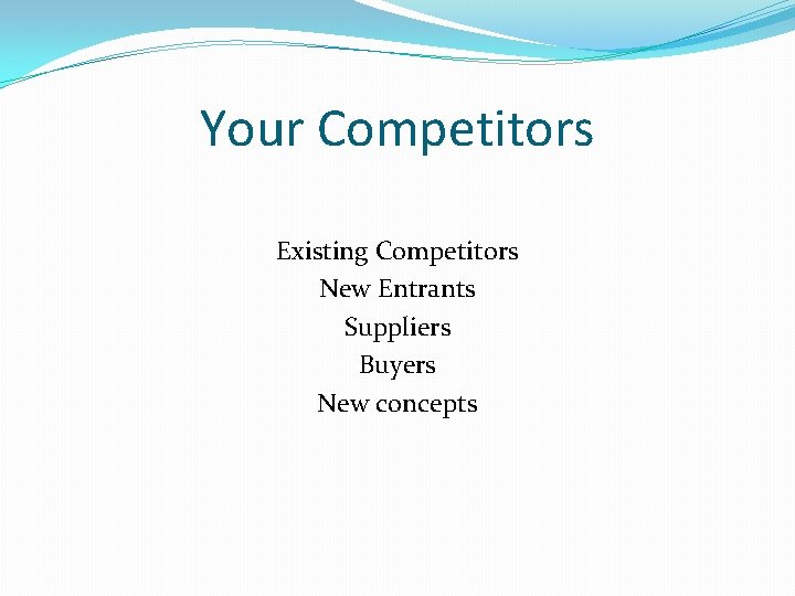 Your Competitors Existing Competitors New Entrants Suppliers Buyers New concepts 