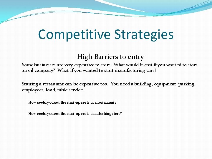 Competitive Strategies High Barriers to entry Some businesses are very expensive to start. What