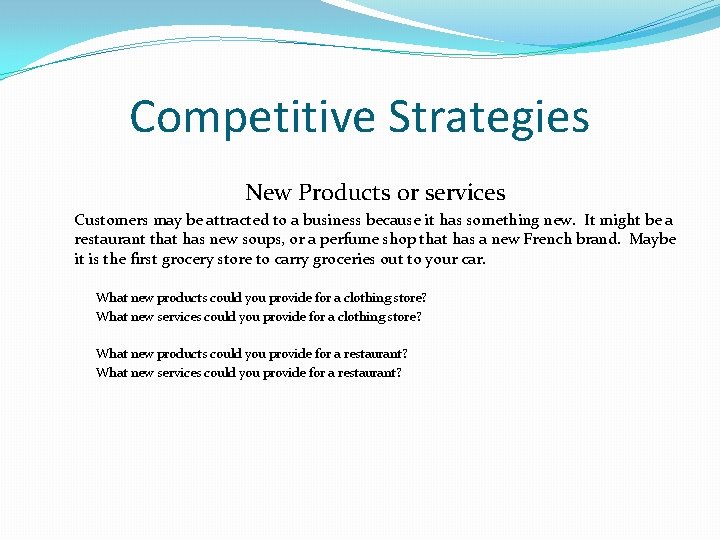 Competitive Strategies New Products or services Customers may be attracted to a business because