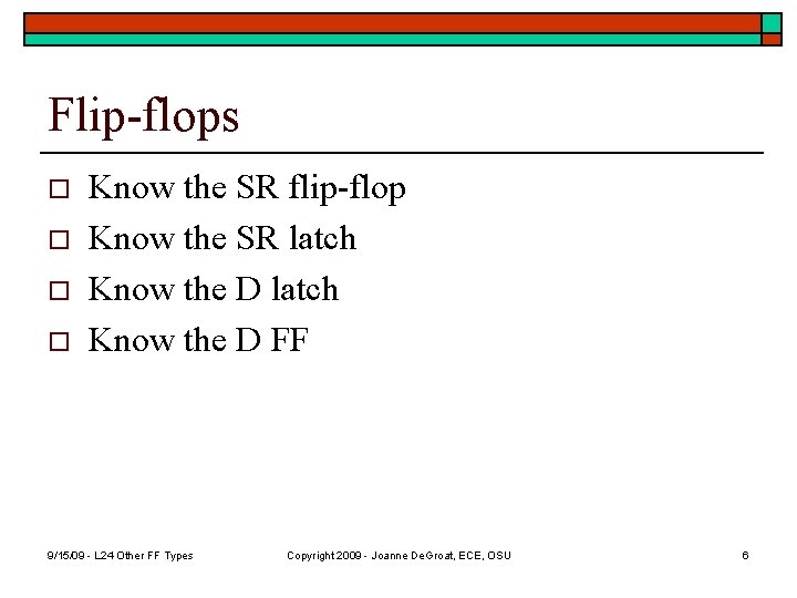 Flip-flops o o Know the SR flip-flop Know the SR latch Know the D